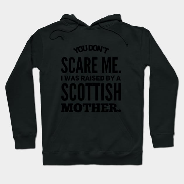 You Dont Scare Me I Was Raised By A Scottish Mother Hoodie by hathanh2